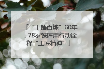 “千锤百炼”60年，78岁铁匠用行动诠释“工匠精神”