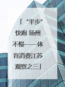 “半步”快跑 扬州不慢——体育消费江苏观察之三