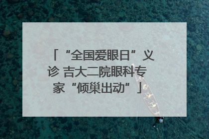 “全国爱眼日”义诊 吉大二院眼科专家“倾巢出动”