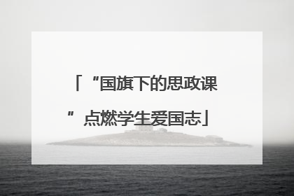 “国旗下的思政课”点燃学生爱国志