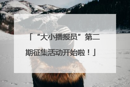 “大小播报员”第二期征集活动开始啦！
