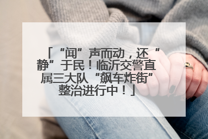 “闻”声而动，还“静”于民！临沂交警直属三大队“飙车炸街”整治进行中！