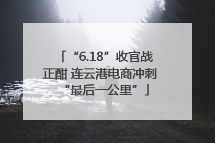 “6.18”收官战正酣 连云港电商冲刺“最后一公里”