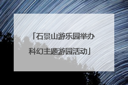 石景山游乐园举办科幻主题游园活动