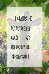 电影《好好说再见》：治愈密码即将解锁