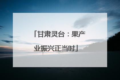 甘肃灵台：果产业振兴正当时
