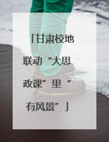 甘肃校地联动“大思政课”里“有风景”