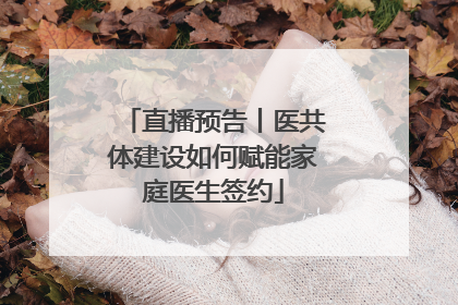 直播预告丨医共体建设如何赋能家庭医生签约