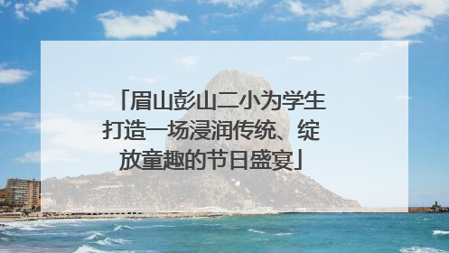 眉山彭山二小为学生打造一场浸润传统、绽放童趣的节日盛宴
