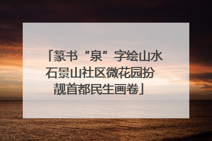 篆书“泉”字绘山水 石景山社区微花园扮靓首都民生画卷