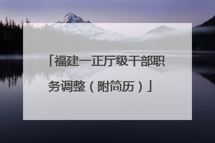 福建一正厅级干部职务调整（附简历）