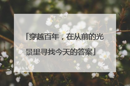 穿越百年，在从前的光景里寻找今天的答案