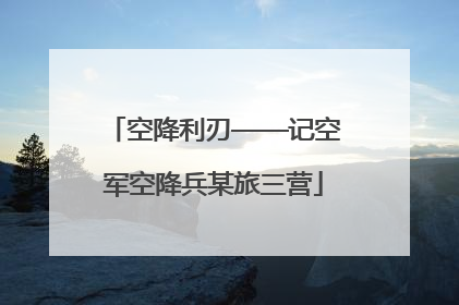 空降利刃——记空军空降兵某旅三营