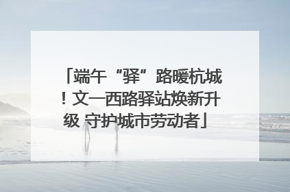 端午“驿”路暖杭城！文一西路驿站焕新升级 守护城市劳动者