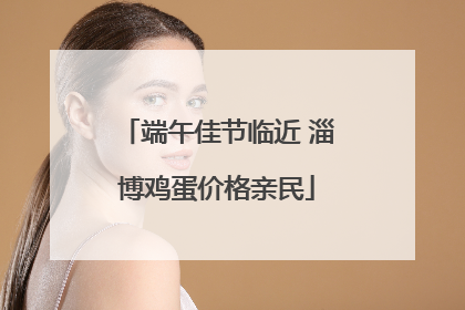 端午佳节临近 淄博鸡蛋价格亲民