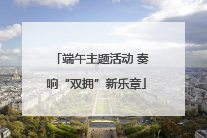 端午主题活动 奏响“双拥”新乐章