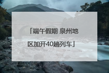端午假期 泉州地区加开40趟列车