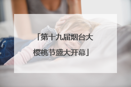 第十九届烟台大樱桃节盛大开幕