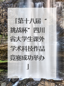 第十八届“挑战杯”四川省大学生课外学术科技作品竞赛成功举办