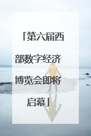 第六届西部数字经济博览会即将启幕