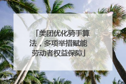 美团优化骑手算法，多项举措赋能劳动者权益保障