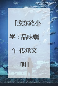紫东路小学：品味端午 传承文明