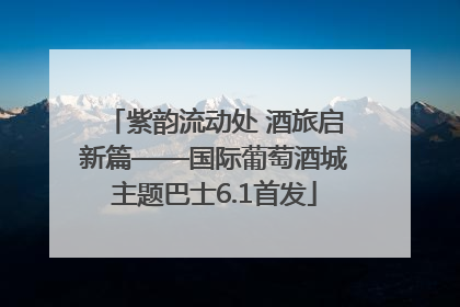 紫韵流动处 酒旅启新篇——国际葡萄酒城主题巴士6.1首发