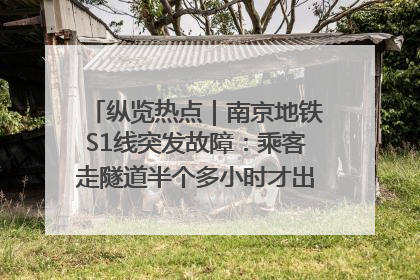 纵览热点｜南京地铁S1线突发故障：乘客走隧道半个多小时才出站，地铁方称造成误机会解决处理