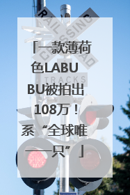 一款薄荷色LABUBU被拍出108万！系“全球唯一一只”
