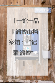 一馆一品丨淄博市档案馆：“记录·淄博”
