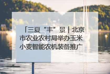 三夏“丰”景｜北京市农业农村局举办玉米小麦智能农机装备推广“田间日”活动