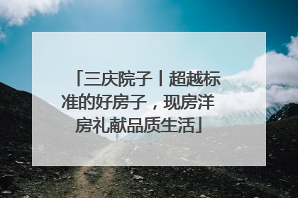 三庆院子丨超越标准的好房子，现房洋房礼献品质生活