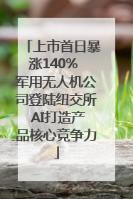 上市首日暴涨140% 军用无人机公司登陆纽交所 AI打造产品核心竞争力