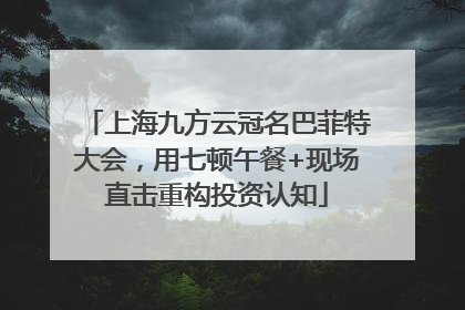 上海九方云冠名巴菲特大会，用七顿午餐+现场直击重构投资认知