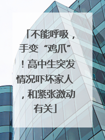 不能呼吸，手变“鸡爪”！高中生突发情况吓坏家人，和紧张激动有关
