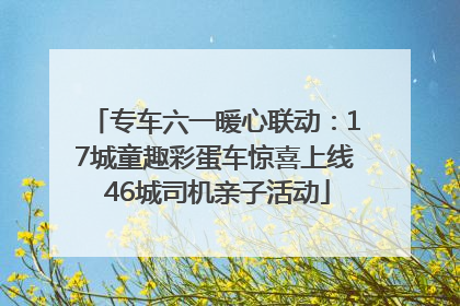 专车六一暖心联动：17城童趣彩蛋车惊喜上线 46城司机亲子活动
