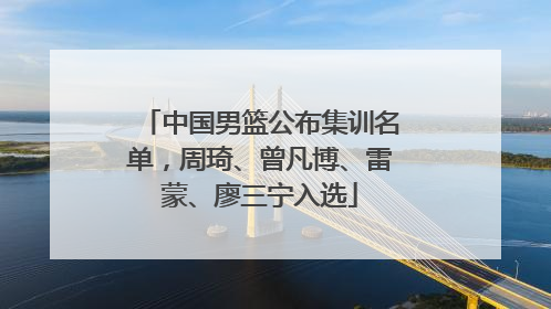 中国男篮公布集训名单，周琦、曾凡博、雷蒙、廖三宁入选
