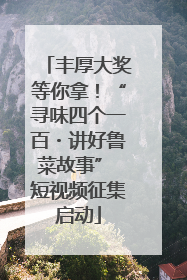 丰厚大奖等你拿！“寻味四个一百・讲好鲁菜故事” 短视频征集启动