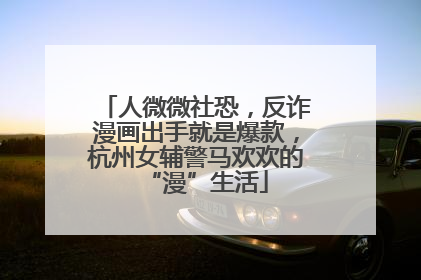 人微微社恐，反诈漫画出手就是爆款，杭州女辅警马欢欢的“漫”生活