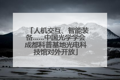 人机交互、智能装备……中国光学学会成都科普基地光电科技馆对外开放