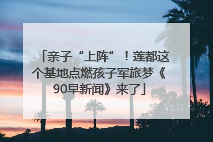 亲子“上阵”！莲都这个基地点燃孩子军旅梦《90早新闻》来了