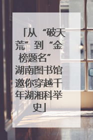 从“破天荒”到“金榜题名” 湖南图书馆邀你穿越千年湖湘科举史