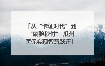 从“卡证时代”到“刷脸秒付” 瓜州医保实现智慧跃迁