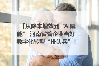 从降本增效到“AI赋能” 河南省管企业当好数字化转型“排头兵”