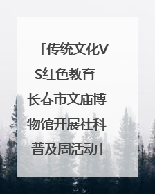 传统文化VS红色教育 长春市文庙博物馆开展社科普及周活动
