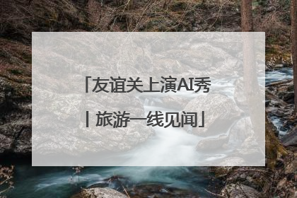 友谊关上演AI秀丨旅游一线见闻