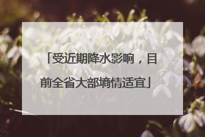 受近期降水影响，目前全省大部墒情适宜