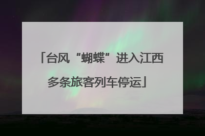 台风“蝴蝶”进入江西 多条旅客列车停运