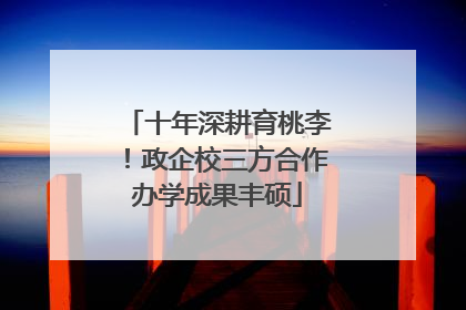 十年深耕育桃李！政企校三方合作办学成果丰硕