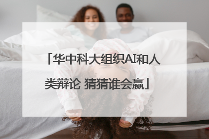 华中科大组织AI和人类辩论 猜猜谁会赢